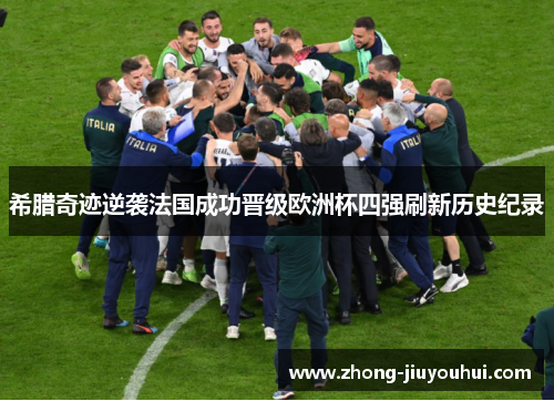 希腊奇迹逆袭法国成功晋级欧洲杯四强刷新历史纪录 希腊奇迹逆袭法国成功晋级欧洲杯四强刷新历史纪录