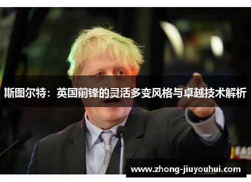 斯图尔特：英国前锋的灵活多变风格与卓越技术解析