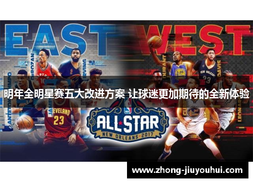 明年全明星赛五大改进方案 让球迷更加期待的全新体验