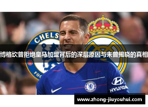 博格坎普拒绝皇马加盟背后的深层原因与未曾揭晓的真相