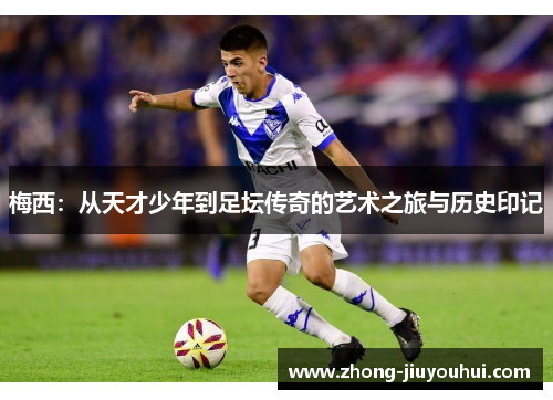 梅西:从天才少年到足坛传奇的艺术之旅与历史印记 梅西:从天才少年到足坛传奇的艺术之旅与历史印记