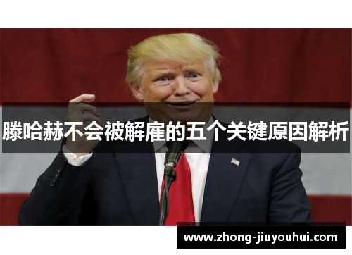 滕哈赫不会被解雇的五个关键原因解析