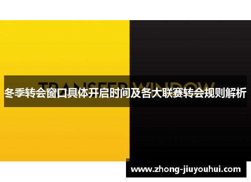 冬季转会窗口具体开启时间及各大联赛转会规则解析 冬季转会窗口具体开启时间及各大联赛转会规则解析