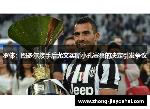 罗体：图多尔接手后尤文买断小孔塞桑的决定引发争议